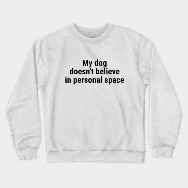 My dog doesn't believe in personal space Crewneck Sweatshirt by sapphire seaside studio